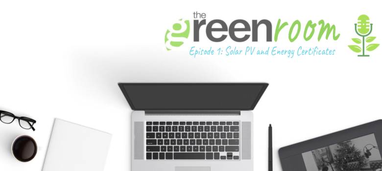 The Green Room: Episode 1 – Solar PV and Energy Certificates